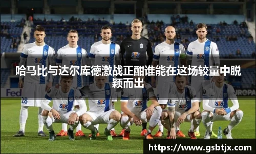 哈马比与达尔库德激战正酣谁能在这场较量中脱颖而出